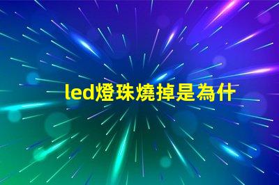 led燈珠燒掉是為什么 led燈珠回收多少一斤